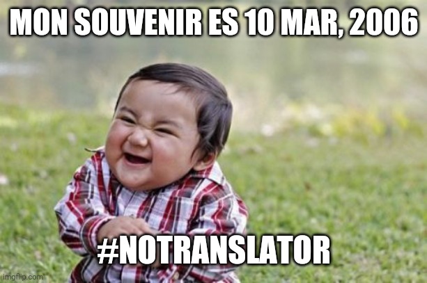 French wasn't that difficult, but my German is better | MON SOUVENIR ES 10 MAR, 2006; #NOTRANSLATOR | image tagged in memes,evil toddler | made w/ Imgflip meme maker
