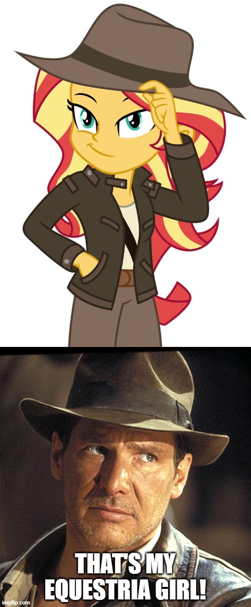 Indiana is impressed | THAT'S MY EQUESTRIA GIRL! | image tagged in sunset shimmer in an indiana jones style outfit,indiana jones,equestria girls,sunset shimmer | made w/ Imgflip meme maker