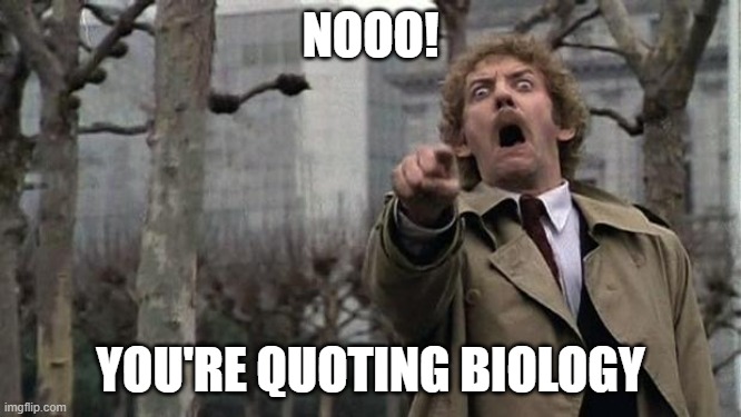 invasion of the body snatchers | NOOO! YOU'RE QUOTING BIOLOGY | image tagged in invasion of the body snatchers | made w/ Imgflip meme maker