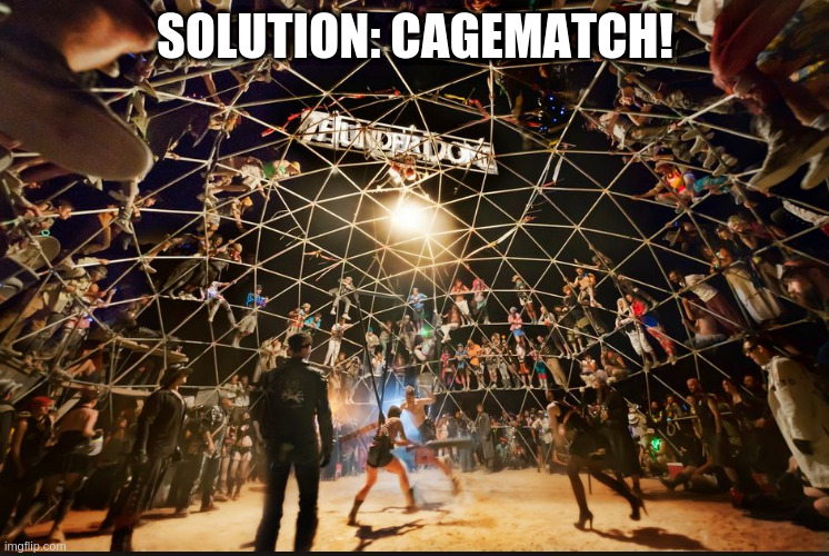 having a bad day? | SOLUTION: CAGEMATCH! | image tagged in thunderdome,solution | made w/ Imgflip meme maker