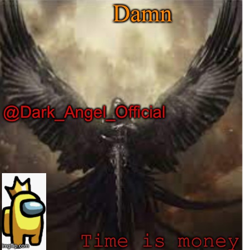 Damn Time is money @Dark_Angel_Official | image tagged in dark_angel_official template 1 | made w/ Imgflip meme maker