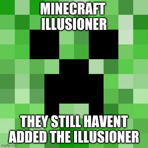 MINECRAFT ADD THEM!!!!! | MINECRAFT 
ILLUSIONER; THEY STILL HAVENT ADDED THE ILLUSIONER | image tagged in memes,scumbag minecraft,minecraft,reeeeeeeeeeeeeeeeeeeeee,why are you reading this | made w/ Imgflip meme maker