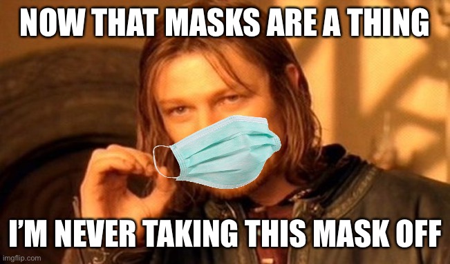 One Does Not Simply Meme | NOW THAT MASKS ARE A THING; I’M NEVER TAKING THIS MASK OFF | image tagged in memes,one does not simply,face mask,covid-19,new normal | made w/ Imgflip meme maker