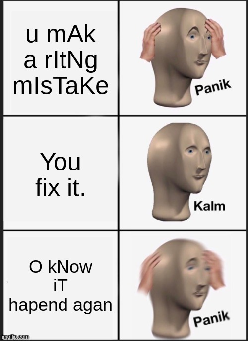 meme | u mAk a rItNg mIsTaKe; You fix it. O kNow iT hapend agan | image tagged in memes,panik kalm panik | made w/ Imgflip meme maker