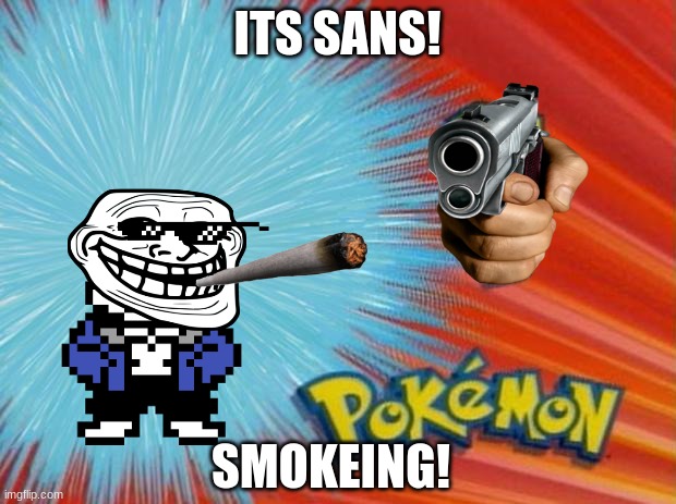smoking sans | ITS SANS! SMOKEING! | image tagged in who is that pokemon | made w/ Imgflip meme maker