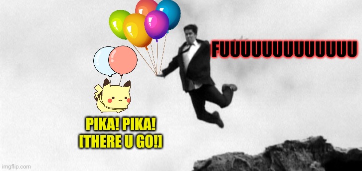 Pikachu saves the day! | FUUUUUUUUUUUUU; PIKA! PIKA!
[THERE U GO!] | image tagged in pikachu,balloons,save me,anime,pokemon | made w/ Imgflip meme maker