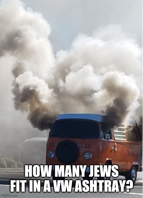 vw smoke cheech & chong | HOW MANY JEWS FIT IN A VW ASHTRAY? | image tagged in vw smoke cheech chong | made w/ Imgflip meme maker