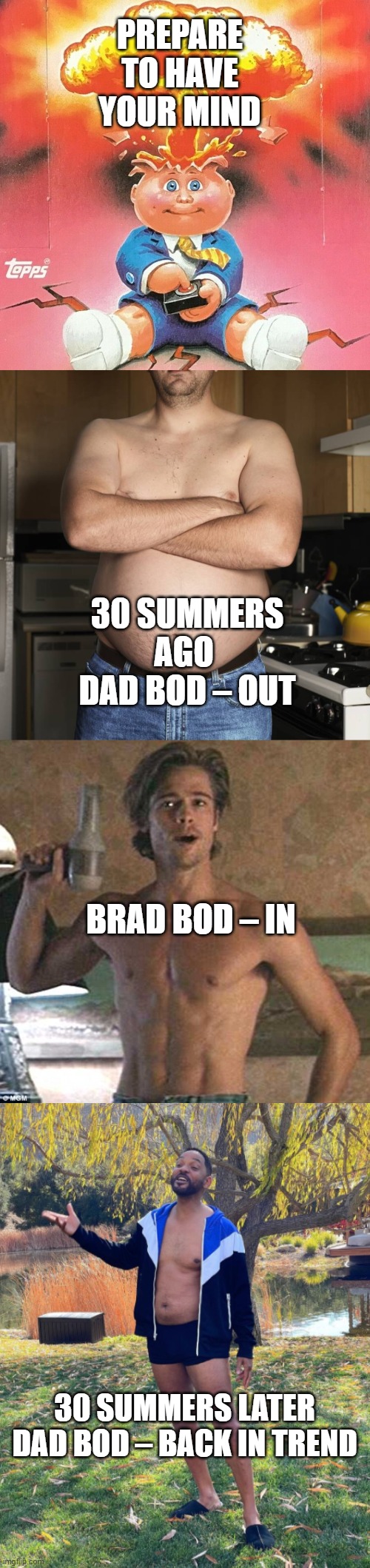 Trust the Trend | PREPARE TO HAVE YOUR MIND; 30 SUMMERS AGO 
DAD BOD – OUT; BRAD BOD – IN; 30 SUMMERS LATER


DAD BOD – BACK IN TREND | image tagged in trends | made w/ Imgflip meme maker