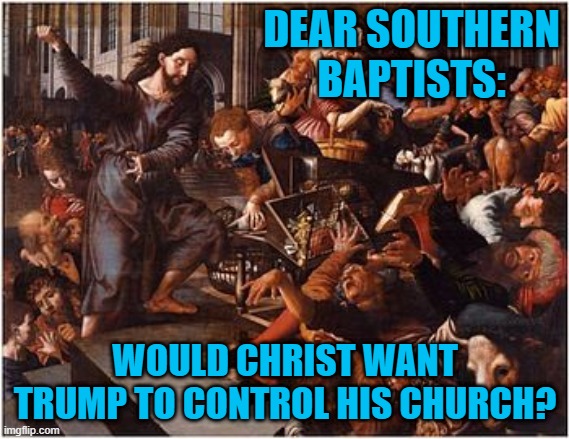 He shows you the light, and says "Sin no more."  The rest is up to you. | DEAR SOUTHERN BAPTISTS:; WOULD CHRIST WANT TRUMP TO CONTROL HIS CHURCH? | image tagged in politics | made w/ Imgflip meme maker