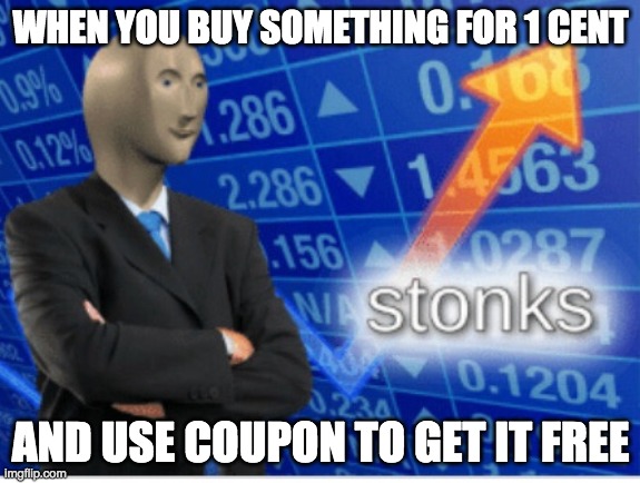 Stoinks | WHEN YOU BUY SOMETHING FOR 1 CENT; AND USE COUPON TO GET IT FREE | image tagged in stoinks | made w/ Imgflip meme maker
