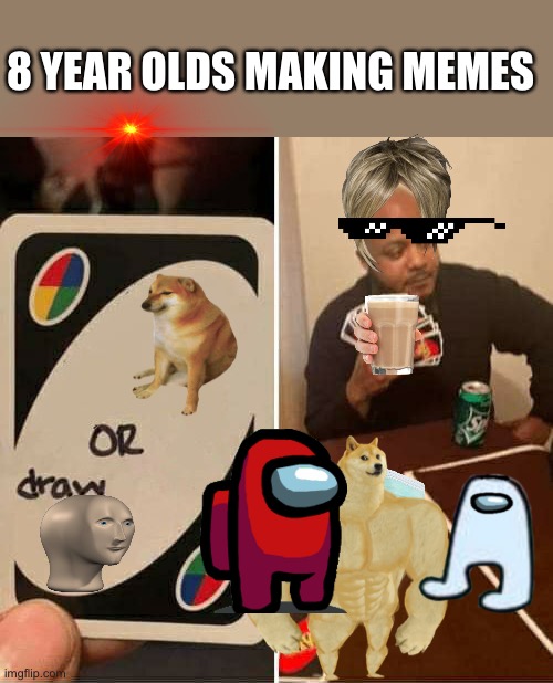 UNO Draw 25 Cards Meme | 8 YEAR OLDS MAKING MEMES | image tagged in memes,uno draw 25 cards | made w/ Imgflip meme maker