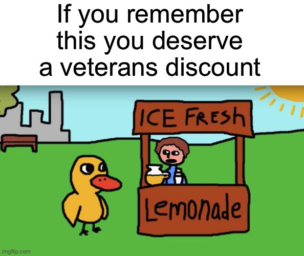 Got any grapes? |  If you remember this you deserve a veterans discount | image tagged in got any grapes,the duck song,veterans discount,funny | made w/ Imgflip meme maker