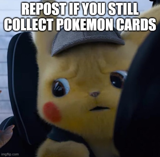 i do! | REPOST IF YOU STILL COLLECT POKEMON CARDS | image tagged in unsettled detective pikachu | made w/ Imgflip meme maker