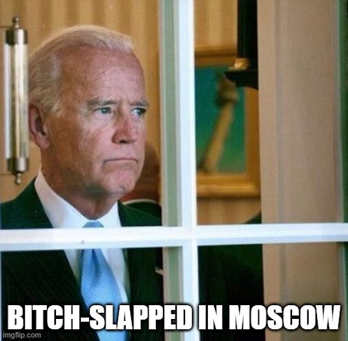 Bitch-slapped in Moscow | BITCH-SLAPPED IN MOSCOW | image tagged in sad joe biden,vladimir putin,bitch slap | made w/ Imgflip meme maker