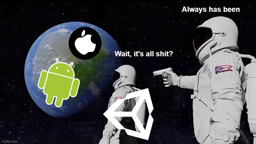 When an Unity developer tries native app development | Always has been; Wait, it's all shit? | image tagged in memes,always has been | made w/ Imgflip meme maker