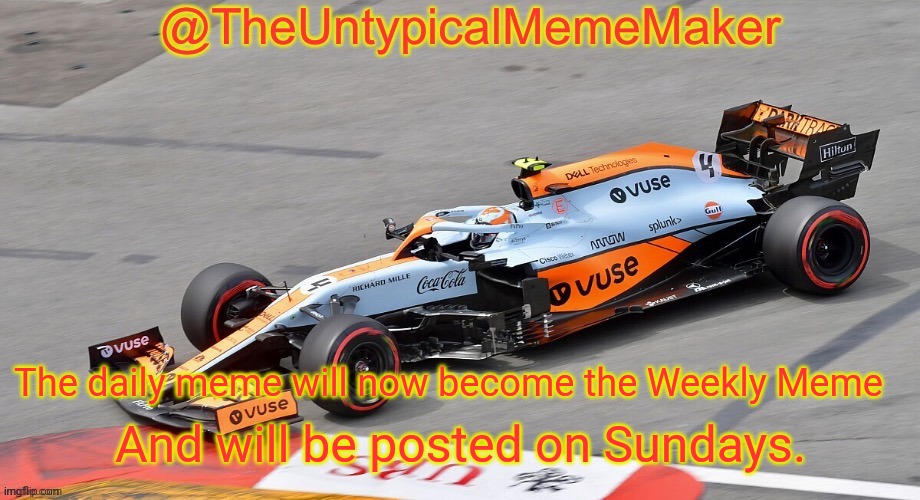 TheUntypicalMemeMaker announcement template | The daily meme will now become the Weekly Meme; And will be posted on Sundays. | image tagged in theuntypicalmememaker announcement template | made w/ Imgflip meme maker