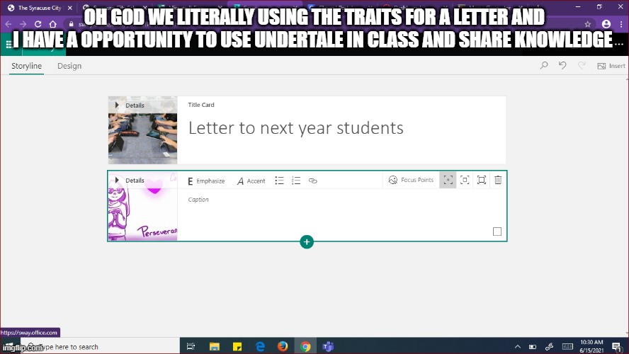 OH GOD WE LITERALLY USING THE TRAITS FOR A LETTER AND I HAVE A OPPORTUNITY TO USE UNDERTALE IN CLASS AND SHARE KNOWLEDGE | made w/ Imgflip meme maker