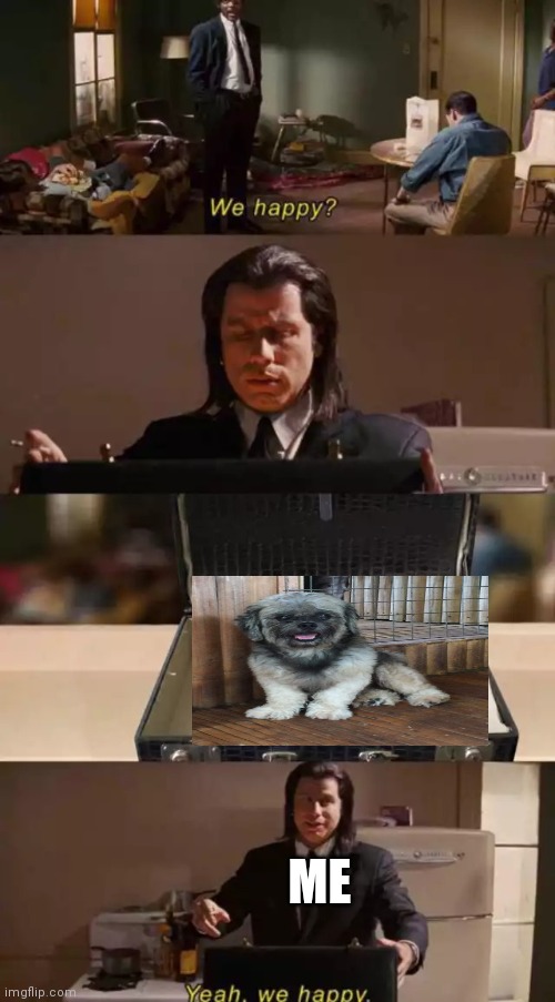 Im always happy when i have my dog Sparky | ME | image tagged in we happy,dogs | made w/ Imgflip meme maker