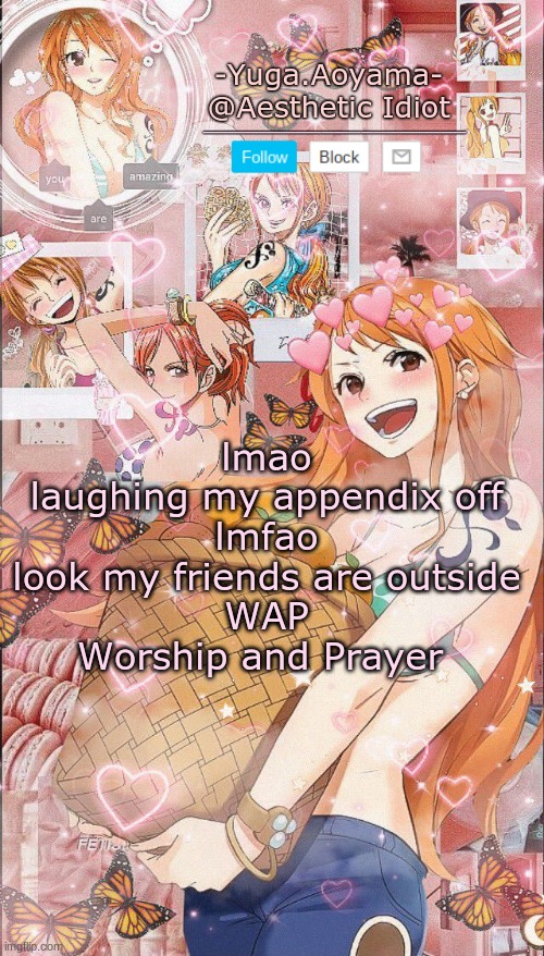 Nami temp 2 | lmao
laughing my appendix off
lmfao
look my friends are outside
WAP
Worship and Prayer | image tagged in nami temp 2 | made w/ Imgflip meme maker