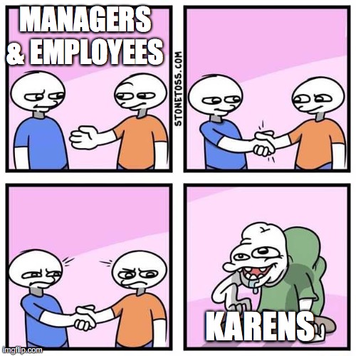 Handshake |  MANAGERS & EMPLOYEES; KARENS | image tagged in handshake | made w/ Imgflip meme maker