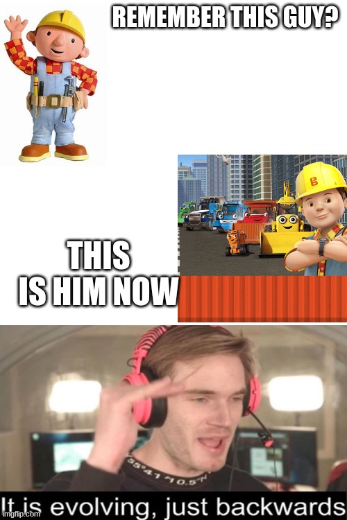 What did they do to my boy?????? | REMEMBER THIS GUY? THIS IS HIM NOW | image tagged in blank white template,memes,bob the builder,wtf,delete this,stop it get some help | made w/ Imgflip meme maker