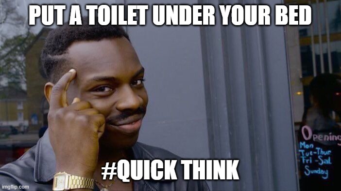 PUT A TOILET UNDER YOUR BED #QUICK THINK | image tagged in memes,roll safe think about it | made w/ Imgflip meme maker