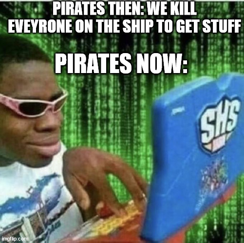 Ryan Beckford | PIRATES THEN: WE KILL EVEYRONE ON THE SHIP TO GET STUFF; PIRATES NOW: | image tagged in ryan beckford,hello there,why are you reading this | made w/ Imgflip meme maker