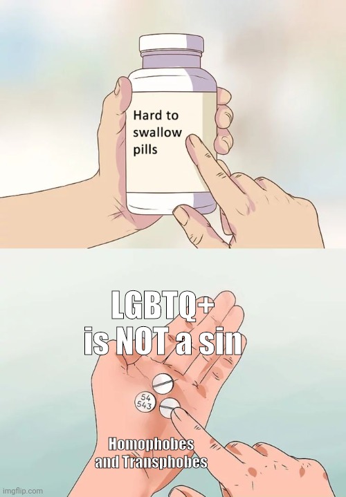 So true | LGBTQ+ is NOT a sin; Homophobes and Transphobes | image tagged in memes,hard to swallow pills,lgbtq | made w/ Imgflip meme maker