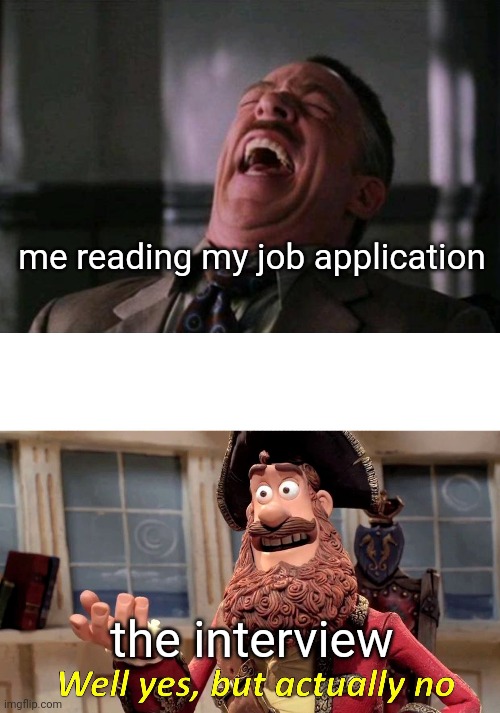 me reading my job application the interview | image tagged in laughing editor,memes,well yes but actually no | made w/ Imgflip meme maker
