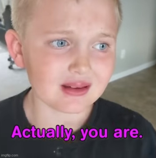 When a kid say is fat and u say haha funny joke and they're like | image tagged in when a kid say is fat and u say haha funny joke and they're like | made w/ Imgflip meme maker