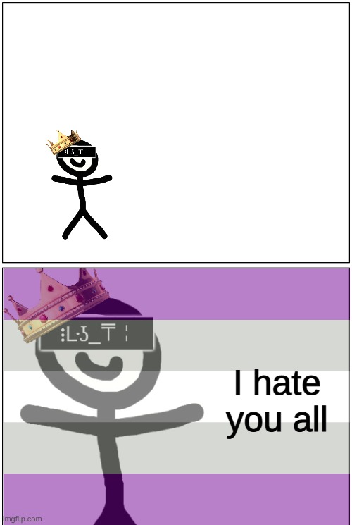 Jeb_Jeb | I hate you all | image tagged in jeb_jeb | made w/ Imgflip meme maker