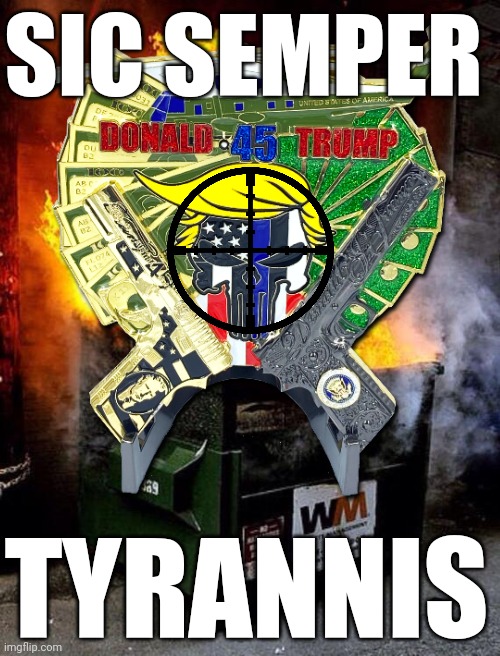 Post your own title in the comments | SIC SEMPER; TYRANNIS | image tagged in punisher,donald trump the clown,guns,money in politics,blue lives matter,dumpster fire | made w/ Imgflip meme maker
