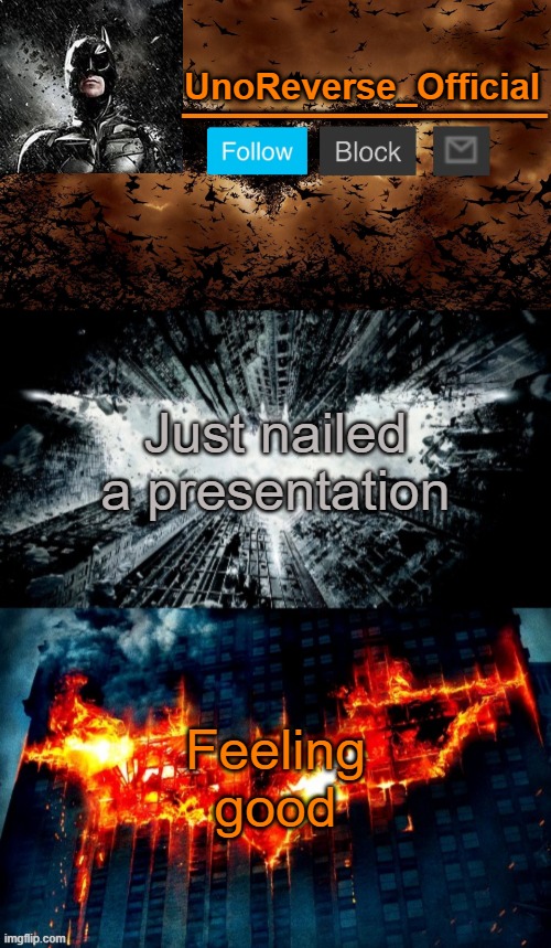 Uno's Trilogy | Just nailed a presentation; Feeling good | image tagged in uno's trilogy | made w/ Imgflip meme maker