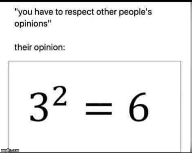 Other opinions are stupid | image tagged in opinions,math | made w/ Imgflip meme maker