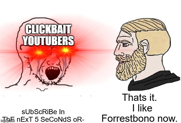 (Prodigent Yes) | CLICKBAIT YOUTUBERS; Thats it.   I like Forrestbono now. sUbScRiBe In ThE nExT 5 SeCoNdS oR- | image tagged in clickbait,youtubers,minecraft | made w/ Imgflip meme maker