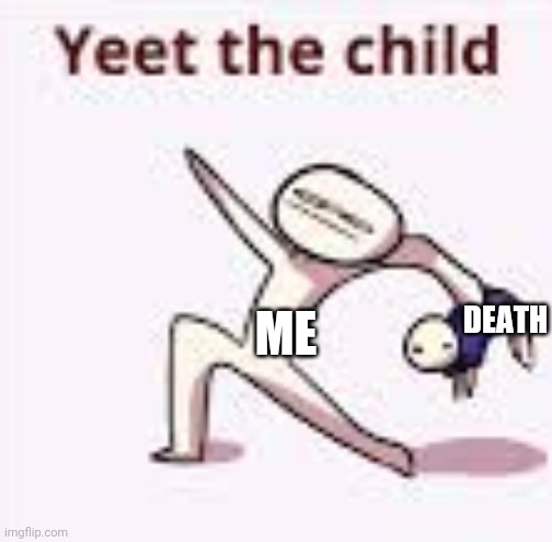 For a quotev user | DEATH; ME | image tagged in single yeet the child panel | made w/ Imgflip meme maker