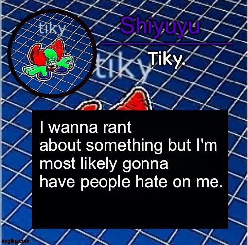 Dwffdwewfwfewfwrreffegrgvbgththyjnykkkkuuk, | I wanna rant about something but I'm most likely gonna have people hate on me. | image tagged in dwffdwewfwfewfwrreffegrgvbgththyjnykkkkuuk | made w/ Imgflip meme maker