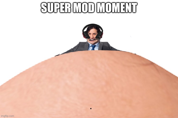 Why | SUPER MOD MOMENT | image tagged in memes,fat,discord | made w/ Imgflip meme maker