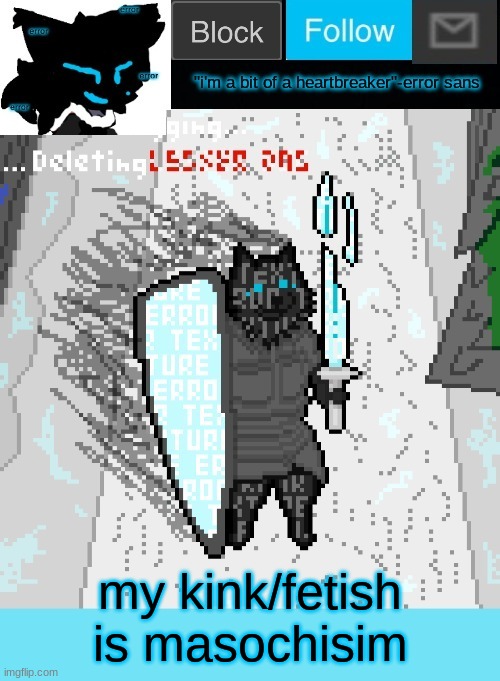 theONLYrandomdoggo's errortale temp | my kink/fetish is masochisim | image tagged in theonlyrandomdoggo's errortale temp | made w/ Imgflip meme maker