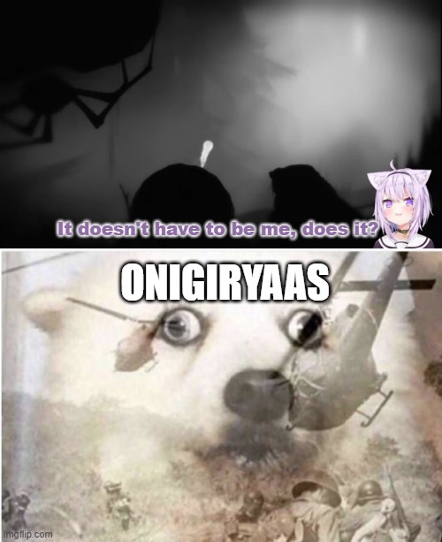 PAIN mogu | It doesn't have to be me, does it? ONIGIRYAAS | image tagged in vietnam dog | made w/ Imgflip meme maker