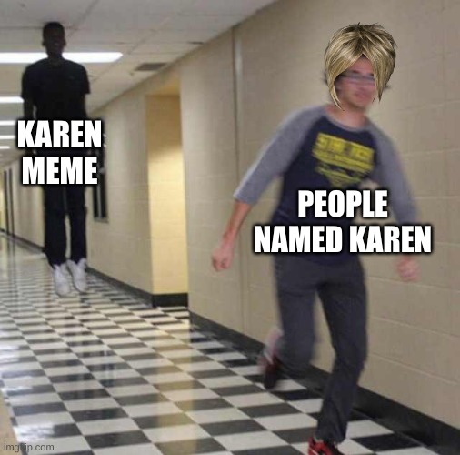 floating boy chasing running boy | KAREN MEME; PEOPLE NAMED KAREN | image tagged in floating boy chasing running boy | made w/ Imgflip meme maker