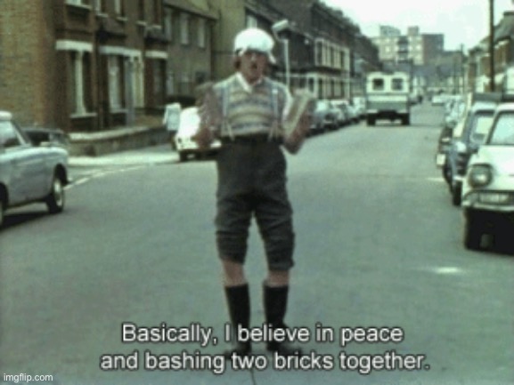 E | image tagged in basically i believe in peace and bashing two bricks together,e | made w/ Imgflip meme maker