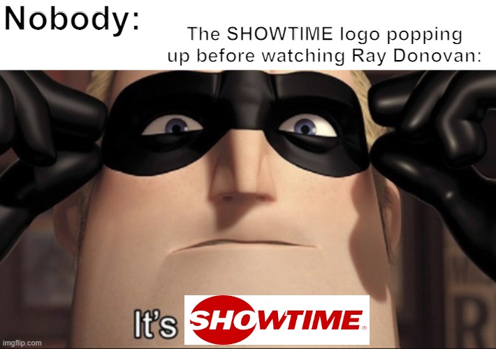 It's showtime | Nobody:; The SHOWTIME logo popping up before watching Ray Donovan: | image tagged in it's showtime | made w/ Imgflip meme maker