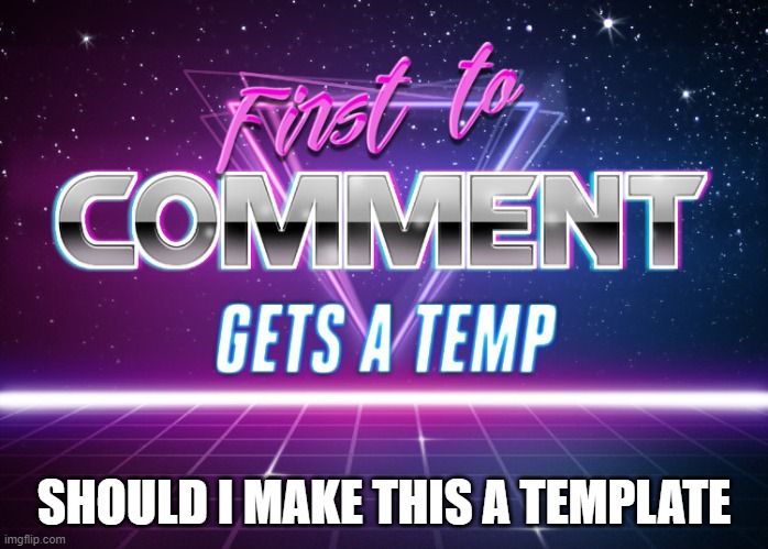 SHOULD I MAKE THIS A TEMPLATE | made w/ Imgflip meme maker