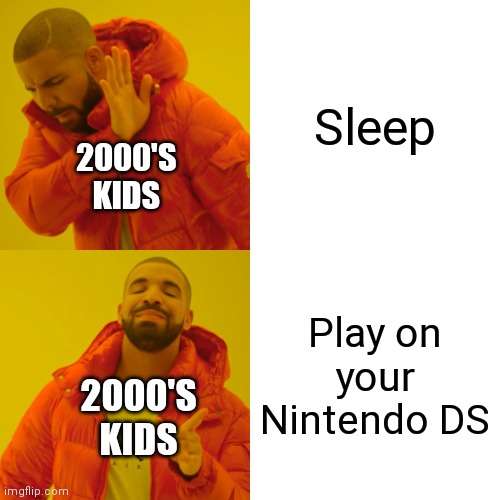 Did you ever do this? |  Sleep; 2000'S KIDS; Play on your Nintendo DS; 2000'S KIDS | image tagged in memes,drake hotline bling | made w/ Imgflip meme maker
