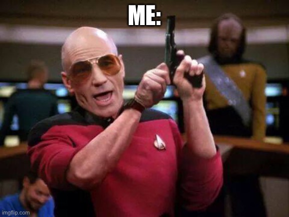 gangsta picard | ME: | image tagged in gangsta picard | made w/ Imgflip meme maker