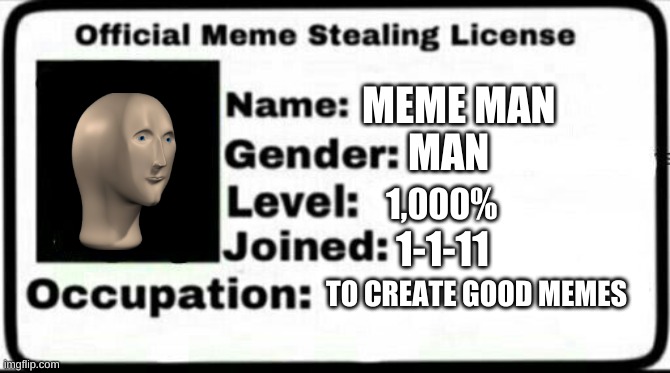 Meme Stealing License | MEME MAN; MAN; 1,000%; 1-1-11; TO CREATE GOOD MEMES | image tagged in meme stealing license | made w/ Imgflip meme maker