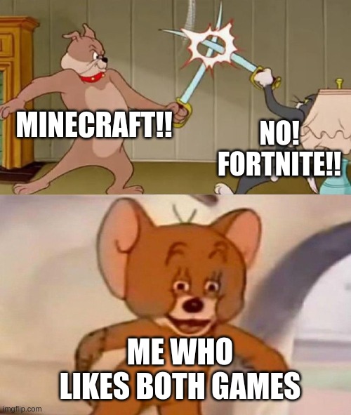 Can we just stop the Fortnite/Minecraft war?! | MINECRAFT!! NO! FORTNITE!! ME WHO LIKES BOTH GAMES | image tagged in tom and jerry swordfight,funny,memes | made w/ Imgflip meme maker