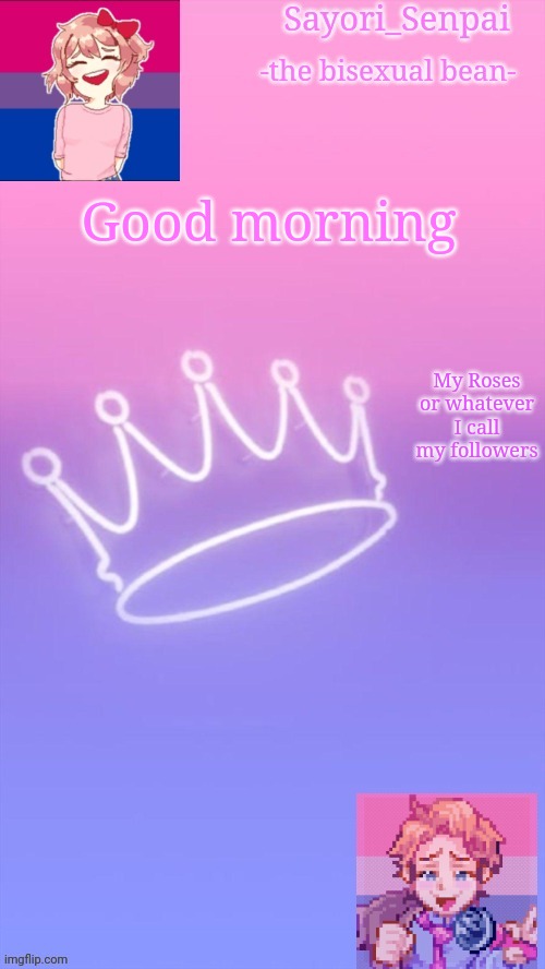 Sayori's bi temp | Good morning; My Roses or whatever I call my followers | image tagged in sayori's bi temp | made w/ Imgflip meme maker