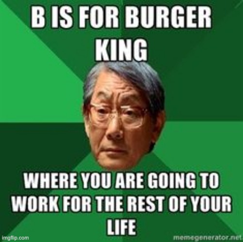 BURGER KING | image tagged in funny,funny memes,lol,high expectations asian father | made w/ Imgflip meme maker